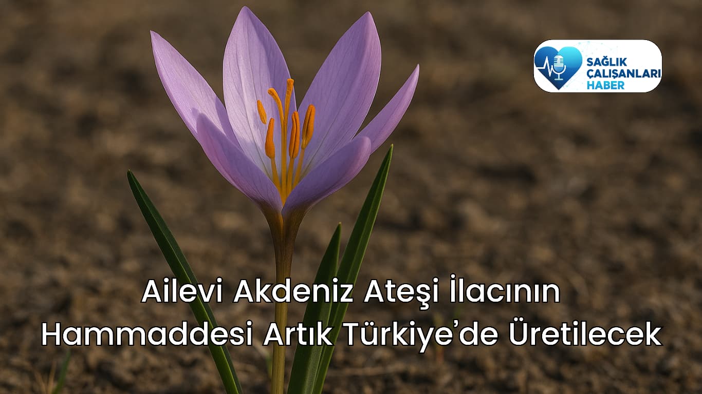 Ailevi Akdeniz Ateşi ilacının hammaddesi artık Türkiye’de üretilecek