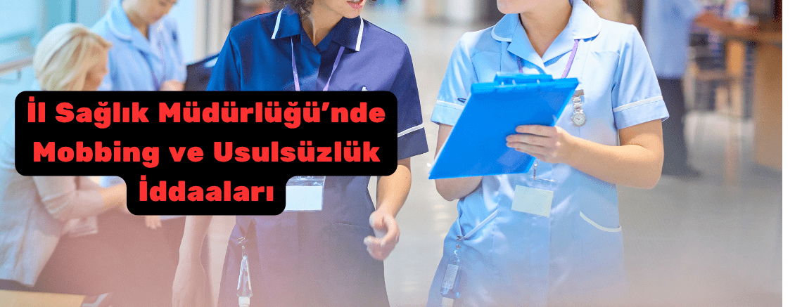 İl Sağlık Müdürlüğü’nde Mobbing ve Usulsüzlük İddiaları Gündemde!