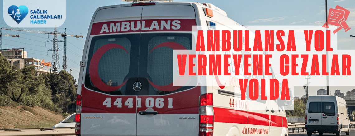 Ambulansa Yol Vermeyene 46 Bin TL Ceza ve Ehliyete 30 Gün El Konulacak!