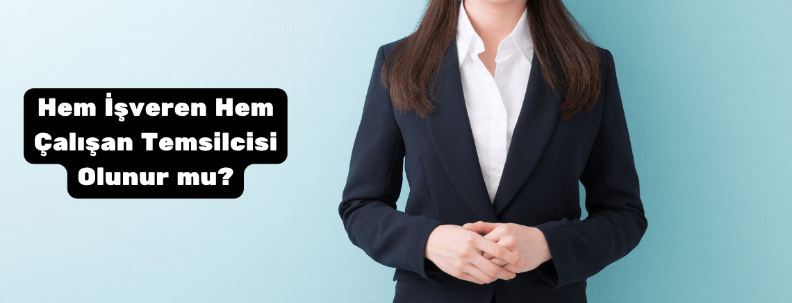 Hem İşveren Hem Çalışan Temsilcisi Olunur mu?
